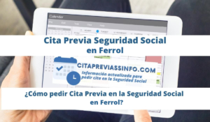 Cita Previa Seguridad Social en Ferrol, cómo solicitar cita previa en la Seguridad Social de Ferrol para tramitar pensiones, prestaciones y otros trámites o gestiones.