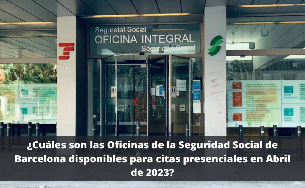 ¿Cuáles son las Oficinas de la Seguridad Social de Barcelona disponibles para citas presenciales en Abril de 2023?
