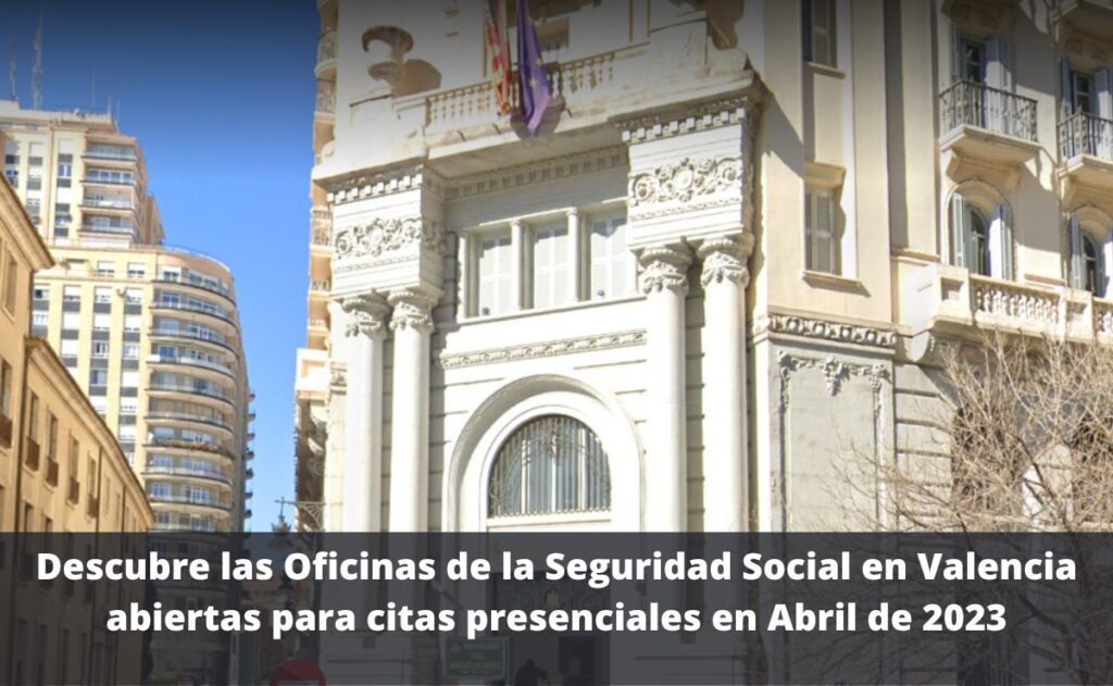 Descubre las Oficinas de la Seguridad Social en Valencia abiertas para citas presenciales en Abril de 2023