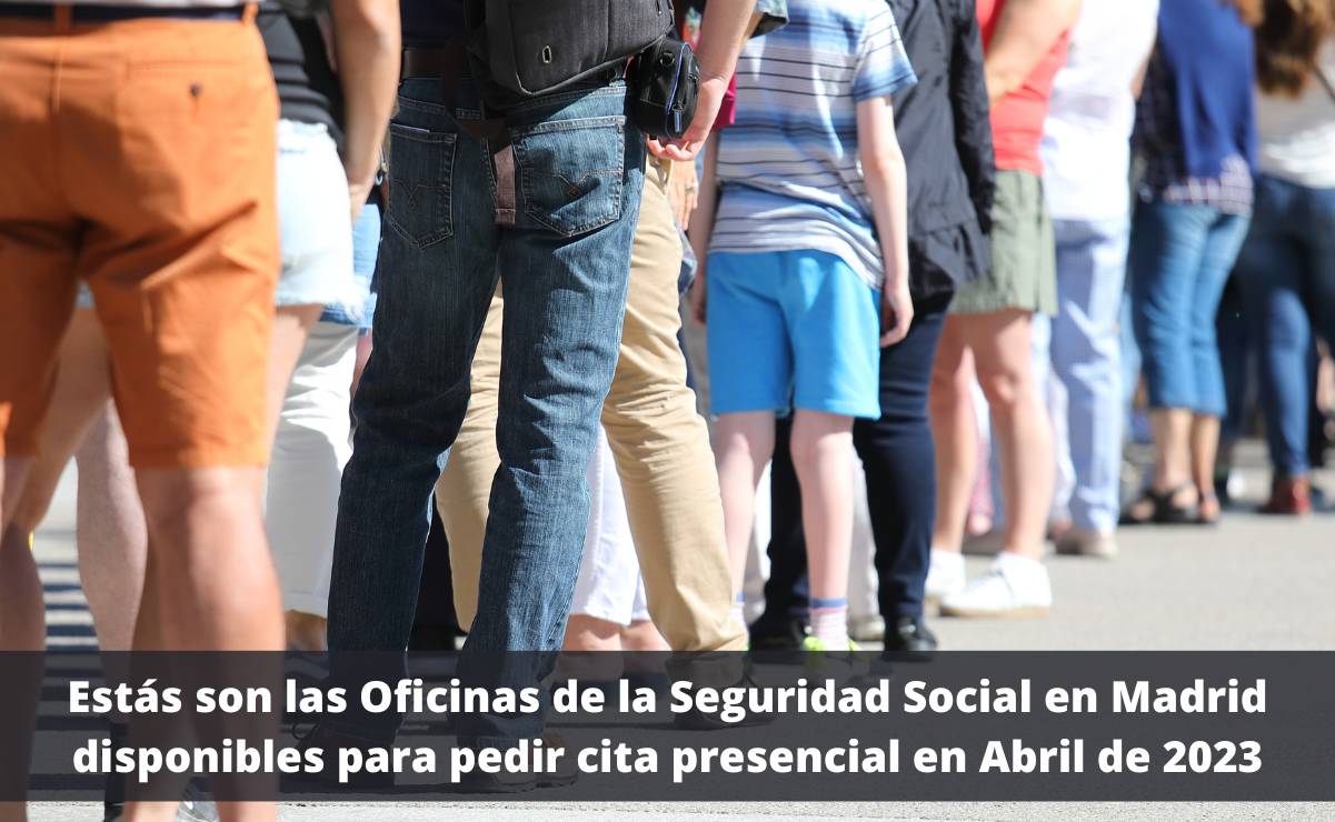 Estás son las Oficinas de la Seguridad Social en Madrid disponibles para pedir cita presencial en Abril de 2023