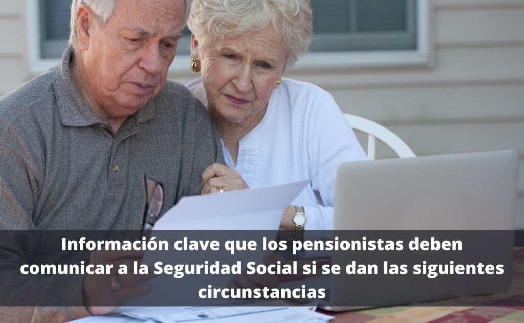 Información clave que los pensionistas deben comunicar a la Seguridad Social si se dan las siguientes circunstancias