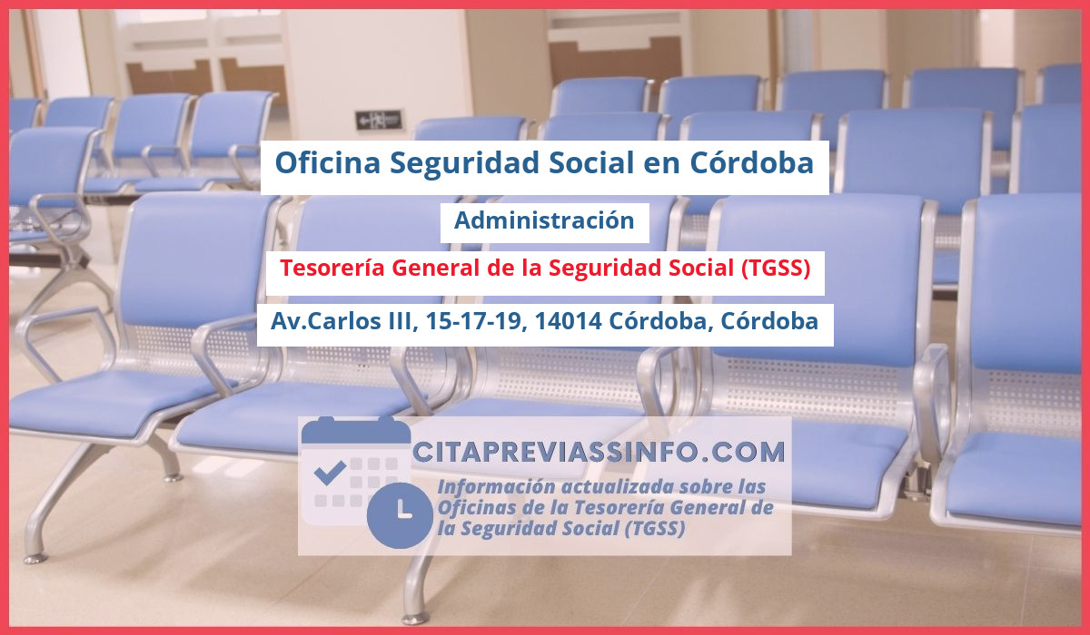 Oficina de la Seguridad Social: Administración de la Tesorería General de la Seguridad Social (TGSS) en Av.Carlos III, 15-17-19, 14014 Córdoba, Córdoba