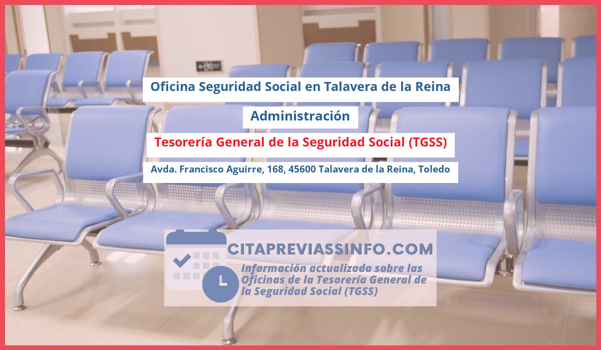 Oficina de la Seguridad Social: Administración de la Tesorería General de la Seguridad Social (TGSS) en Avda. Francisco Aguirre, 168, 45600 Talavera de la Reina, Toledo