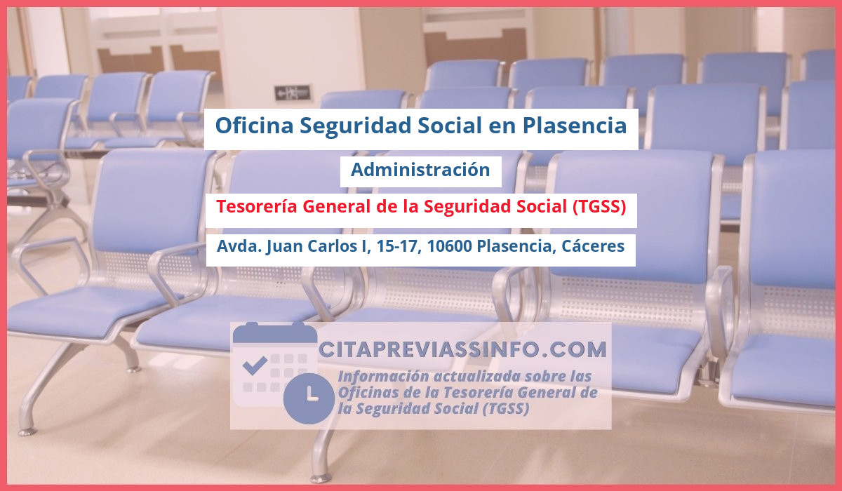 Oficina de la Seguridad Social: Administración de la Tesorería General de la Seguridad Social (TGSS) en Avda. Juan Carlos I, 15-17, 10600 Plasencia, Cáceres