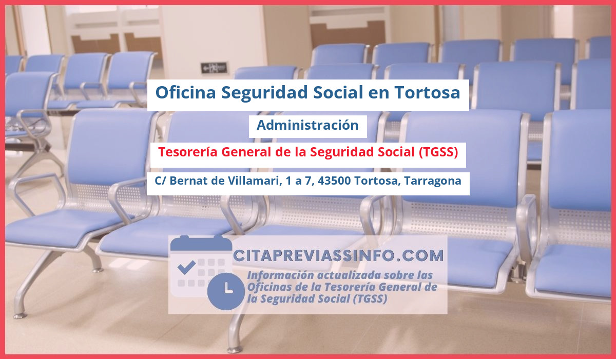 Oficina de la Seguridad Social: Administración de la Tesorería General de la Seguridad Social (TGSS) en C/ Bernat de Villamari, 1 a 7, 43500 Tortosa, Tarragona