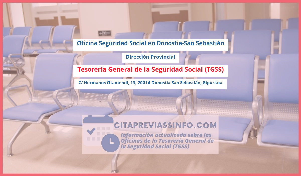 Oficina de la Seguridad Social: Dirección Provincial de la Tesorería General de la Seguridad Social (TGSS) en C/ Hermanos Otamendi, 13, 20014 Donostia-San Sebastián, Gipuzkoa