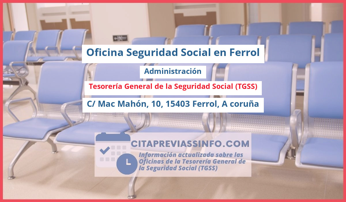 Oficina de la Seguridad Social: Administración de la Tesorería General de la Seguridad Social (TGSS) en C/ Mac Mahón, 10, 15403 Ferrol, A coruña