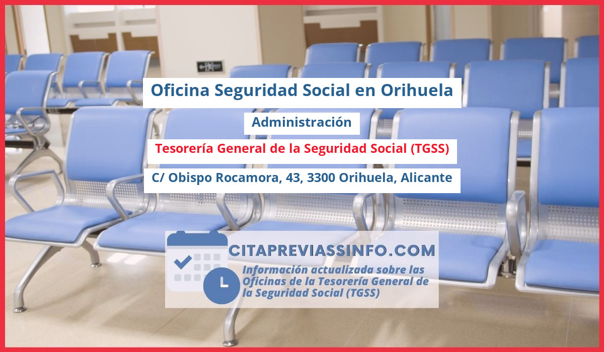 Oficina de la Seguridad Social: Administración de la Tesorería General de la Seguridad Social (TGSS) en C/ Obispo Rocamora, 43, 3300 Orihuela, Alicante