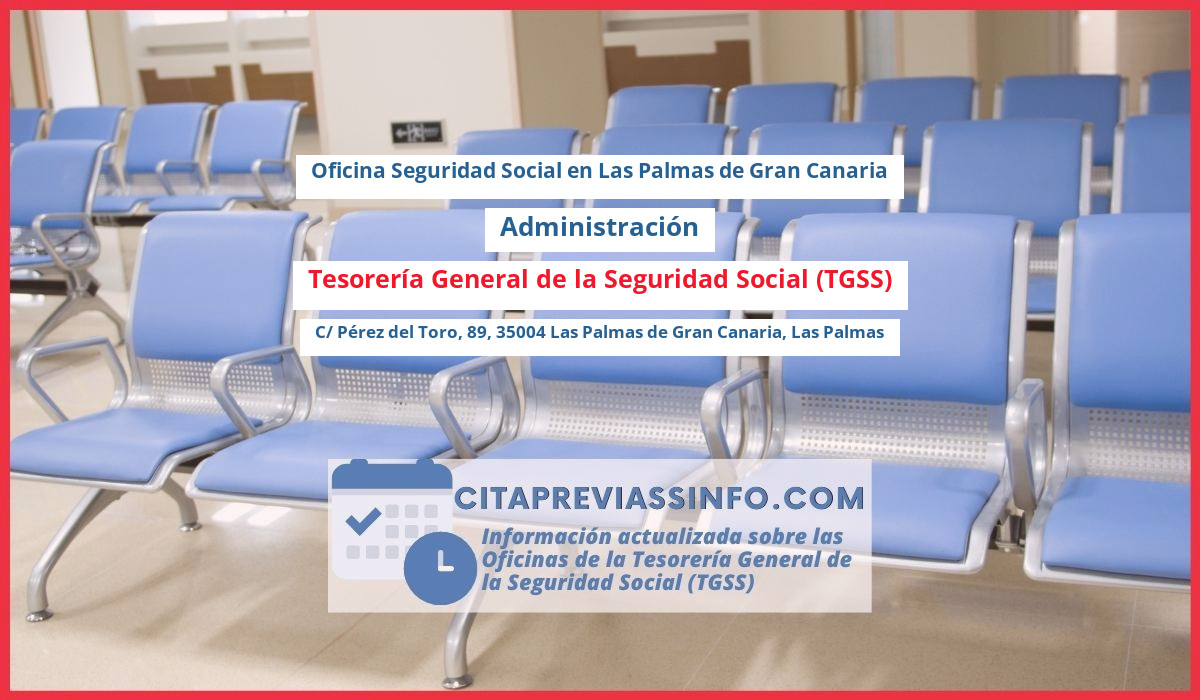 Oficina de la Seguridad Social: Administración de la Tesorería General de la Seguridad Social (TGSS) en C/ Pérez del Toro, 89, 35004 Las Palmas de Gran Canaria, Las Palmas