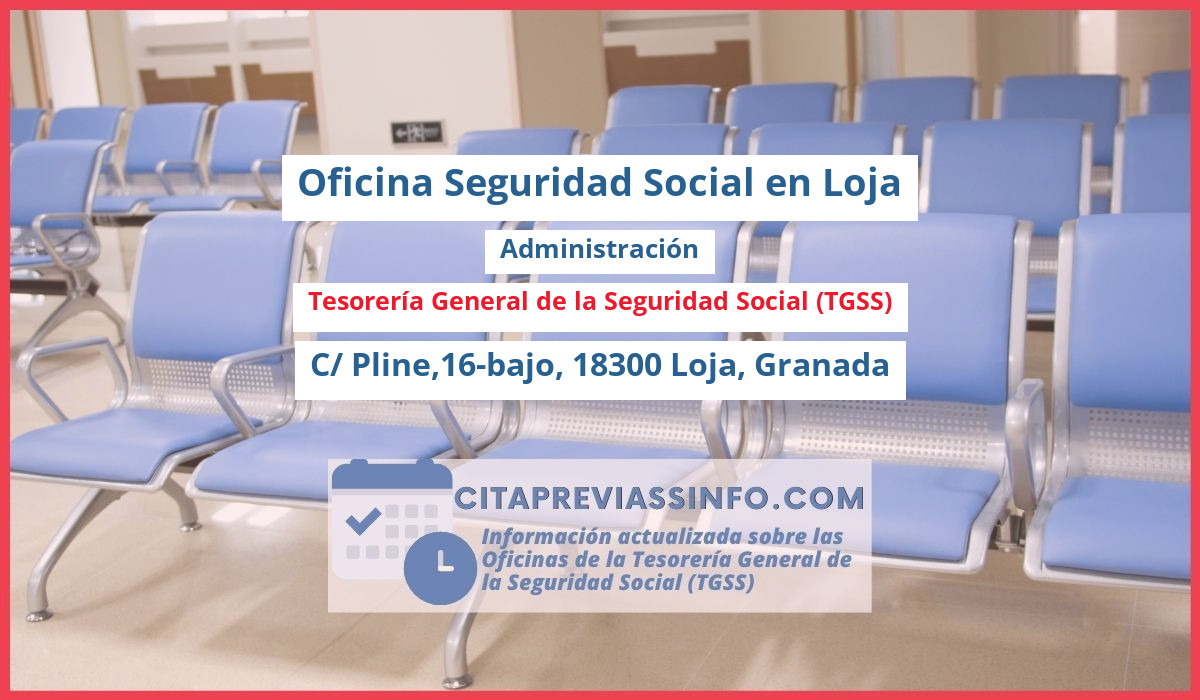 Oficina de la Seguridad Social: Administración de la Tesorería General de la Seguridad Social (TGSS) en C/ Pline,16-bajo, 18300 Loja, Granada