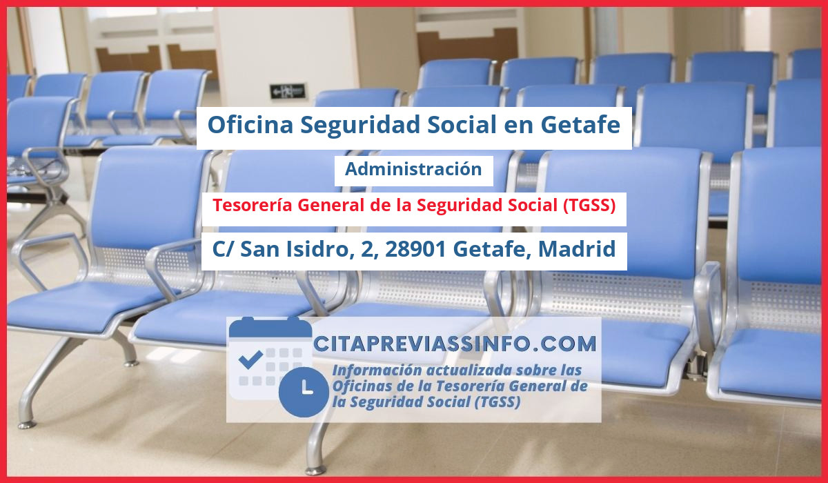 Oficina de la Seguridad Social: Administración de la Tesorería General de la Seguridad Social (TGSS) en C/ San Isidro, 2, 28901 Getafe, Madrid