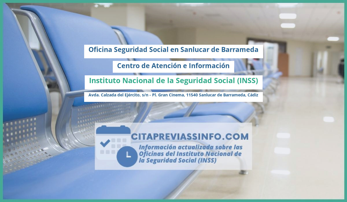 Oficina de la Seguridad Social: Centro de Atención e Información del Instituto Nacional de la Seguridad Social (INSS) en Avda. Calzada del Ejército, s/n - Pl. Gran Cinema, 11540 Sanlucar de Barrameda, Cádiz
