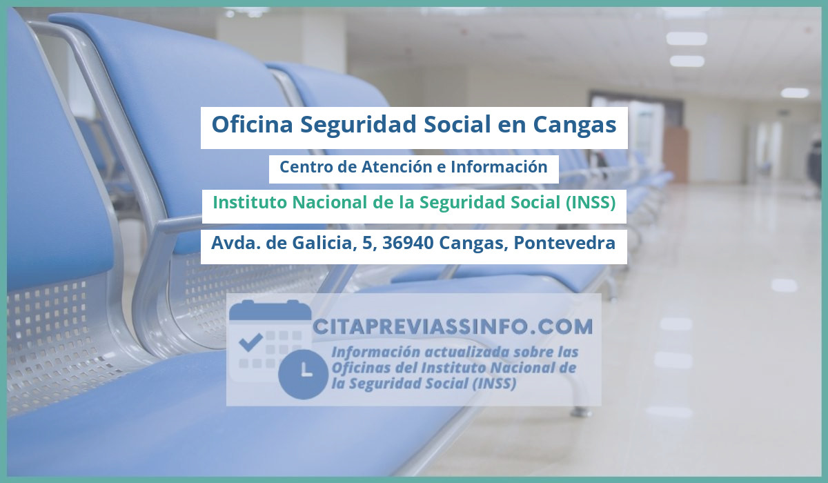 Oficina de la Seguridad Social: Centro de Atención e Información del Instituto Nacional de la Seguridad Social (INSS) en Avda. de Galicia, 5, 36940 Cangas, Pontevedra
