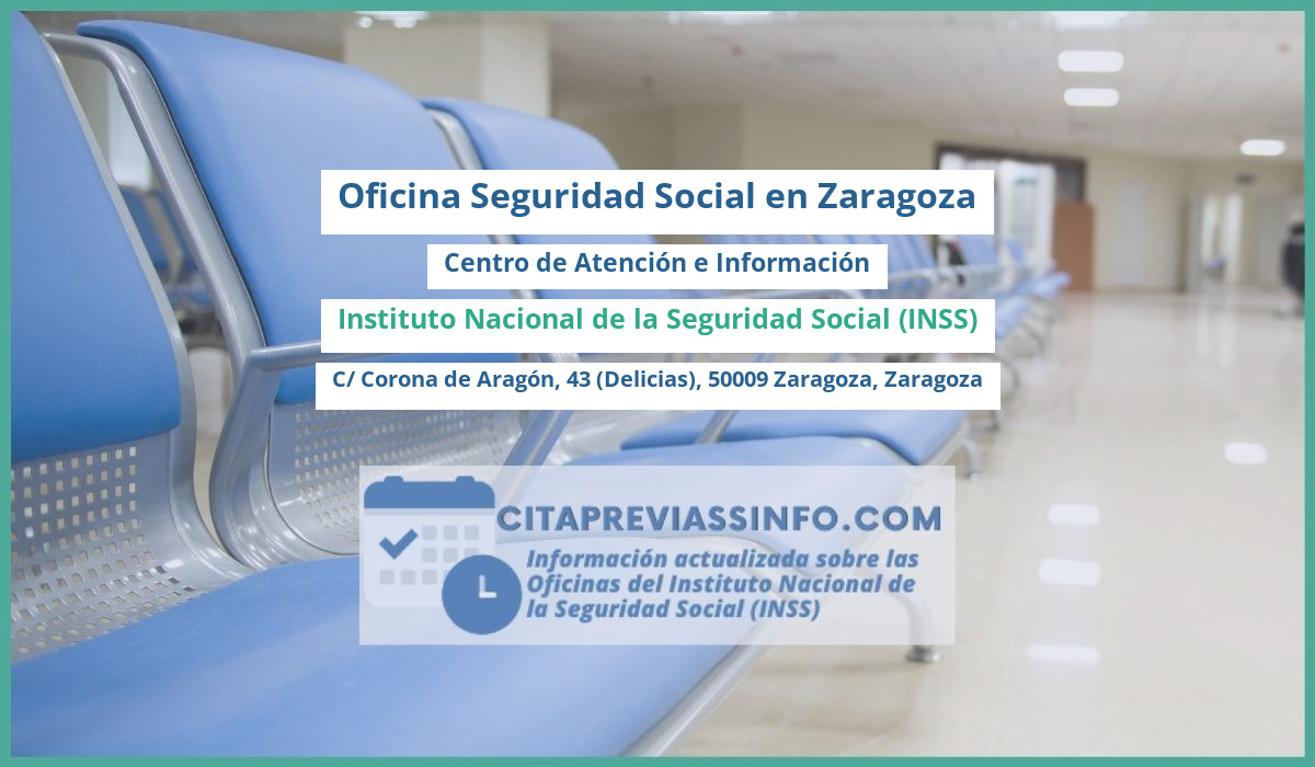 Oficina de la Seguridad Social: Centro de Atención e Información del Instituto Nacional de la Seguridad Social (INSS) en C/ Corona de Aragón, 43 (Delicias), 50009 Zaragoza, Zaragoza