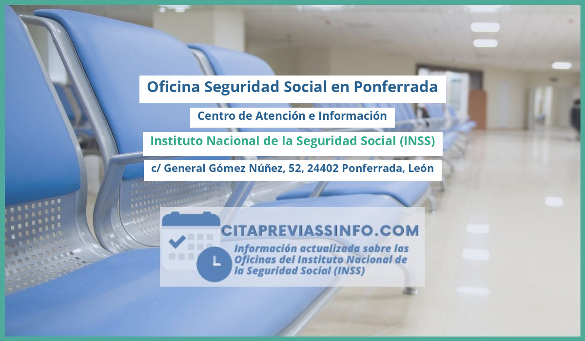 Oficina de la Seguridad Social: Centro de Atención e Información del Instituto Nacional de la Seguridad Social (INSS) en c/ General Gómez Núñez, 52, 24402 Ponferrada, León