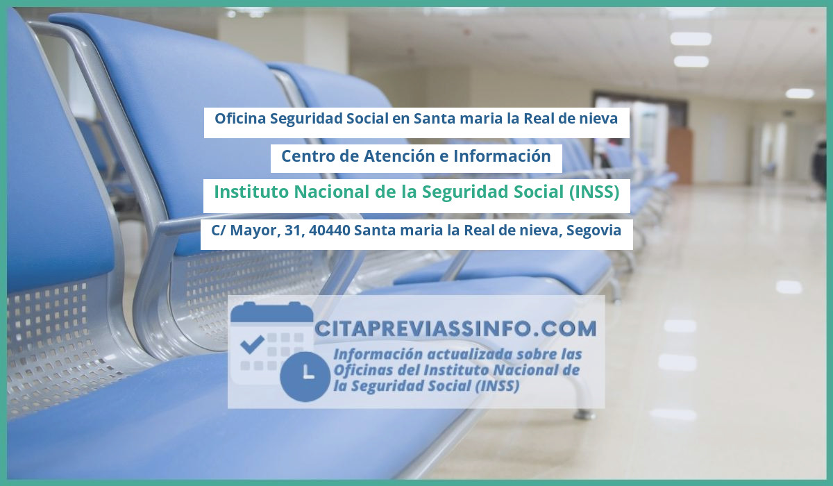 Oficina de la Seguridad Social: Centro de Atención e Información del Instituto Nacional de la Seguridad Social (INSS) en C/ Mayor, 31, 40440 Santa maria la Real de nieva, Segovia