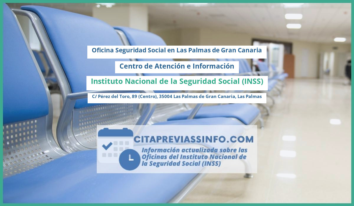 Oficina de la Seguridad Social: Centro de Atención e Información del Instituto Nacional de la Seguridad Social (INSS) en C/ Pérez del Toro, 89 (Centro), 35004 Las Palmas de Gran Canaria, Las Palmas