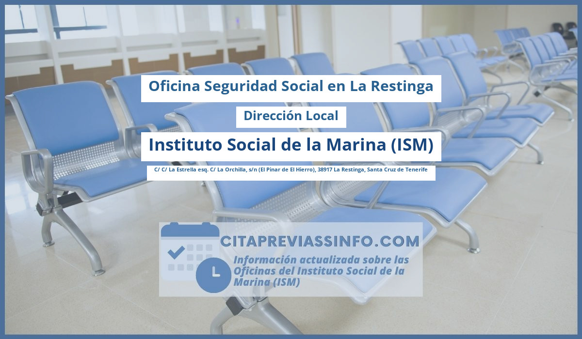 Oficina de la Seguridad Social: Dirección Local del Instituto Social de la Marina (ISM) en C/ C/ La Estrella esq. C/ La Orchilla, s/n (El Pinar de El Hierro), 38917 La Restinga, Santa Cruz de Tenerife