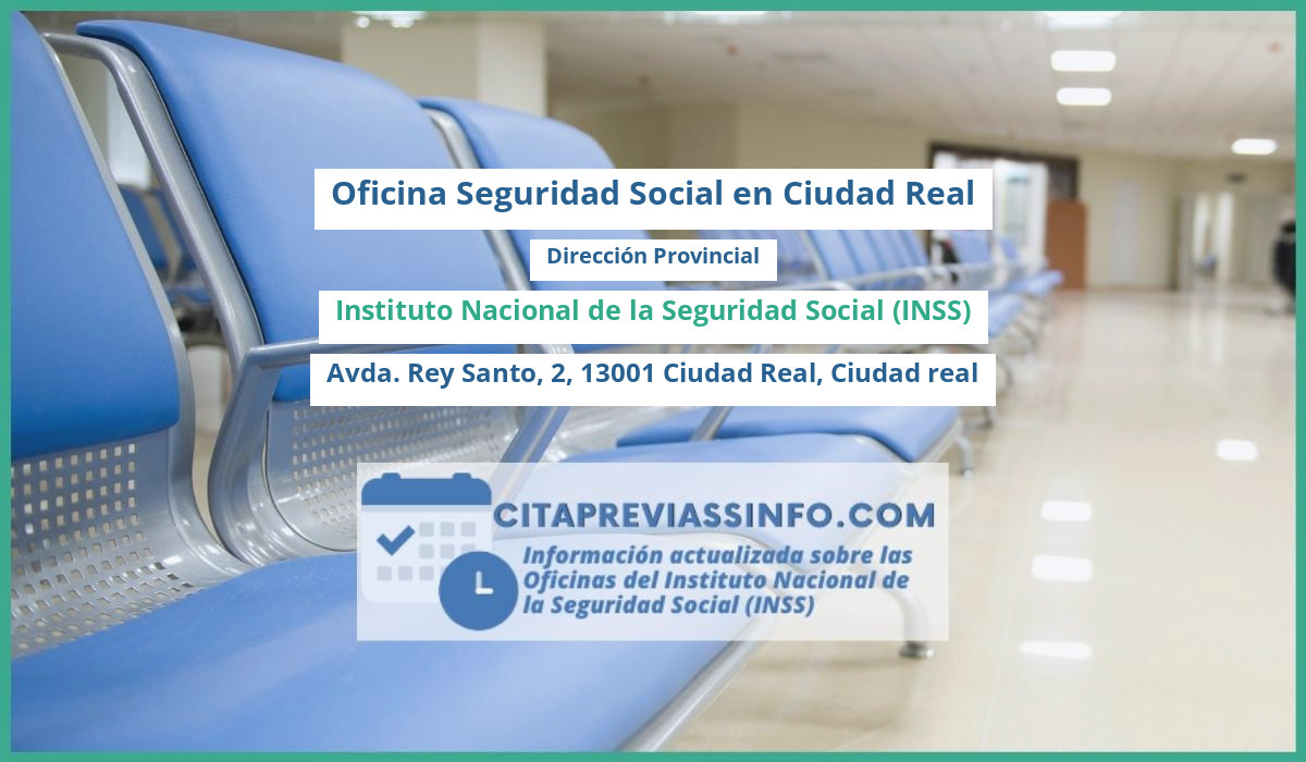 Oficina de la Seguridad Social: Dirección Provincial del Instituto Nacional de la Seguridad Social (INSS) en Avda. Rey Santo, 2, 13001 Ciudad Real, Ciudad real