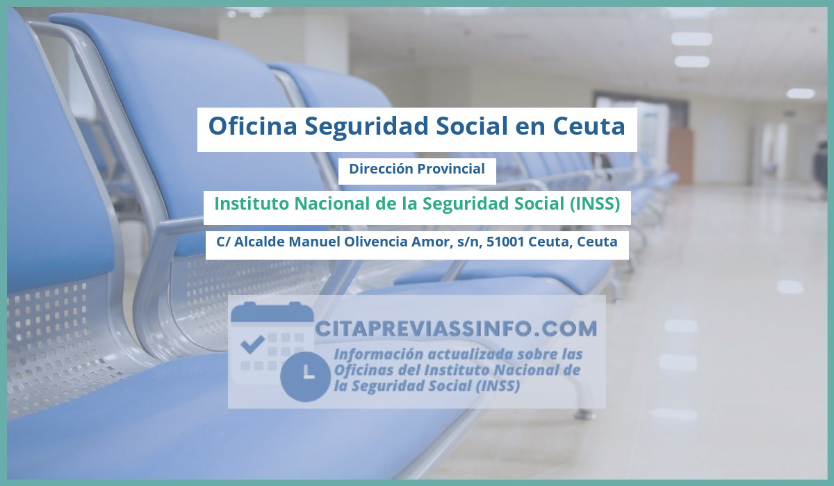 Oficina de la Seguridad Social: Dirección Provincial del Instituto Nacional de la Seguridad Social (INSS) en C/ Alcalde Manuel Olivencia Amor, s/n, 51001 Ceuta, Ceuta