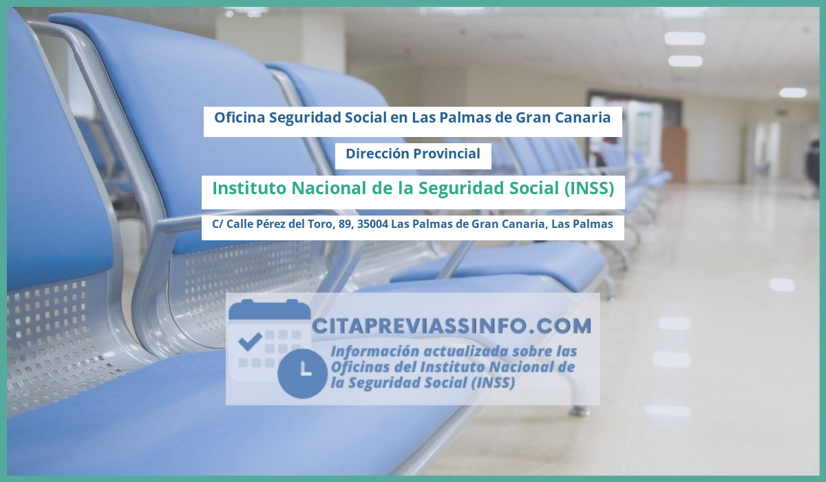 Oficina de la Seguridad Social: Dirección Provincial del Instituto Nacional de la Seguridad Social (INSS) en C/ Calle Pérez del Toro, 89, 35004 Las Palmas de Gran Canaria, Las Palmas