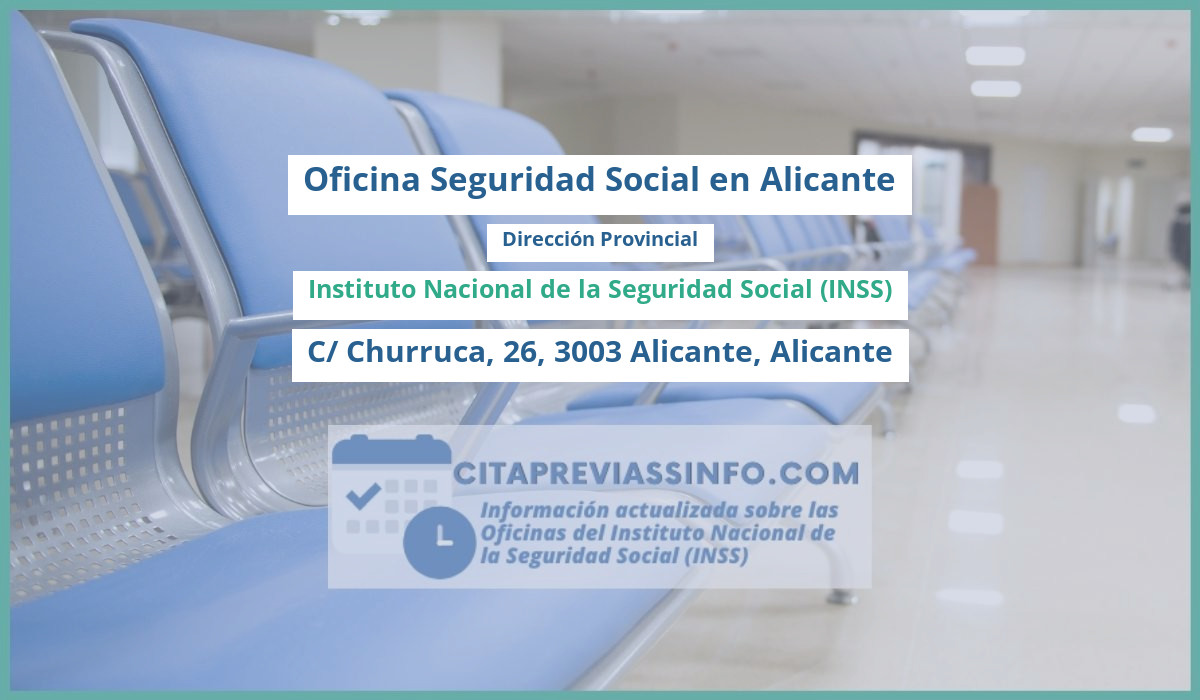 Oficina de la Seguridad Social: Dirección Provincial del Instituto Nacional de la Seguridad Social (INSS) en C/ Churruca, 26, 3003 Alicante, Alicante