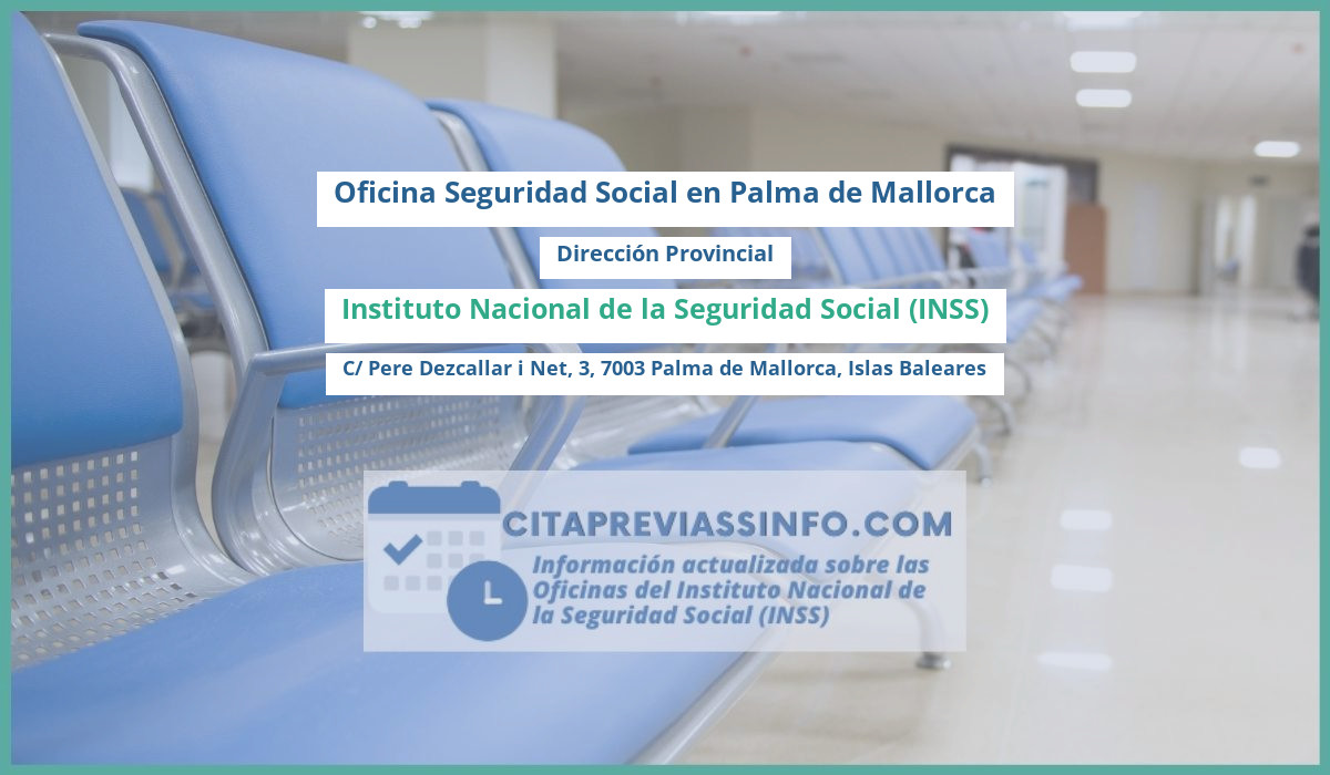 Oficina de la Seguridad Social: Dirección Provincial del Instituto Nacional de la Seguridad Social (INSS) en C/ Pere Dezcallar i Net, 3, 7003 Palma de Mallorca, Islas Baleares