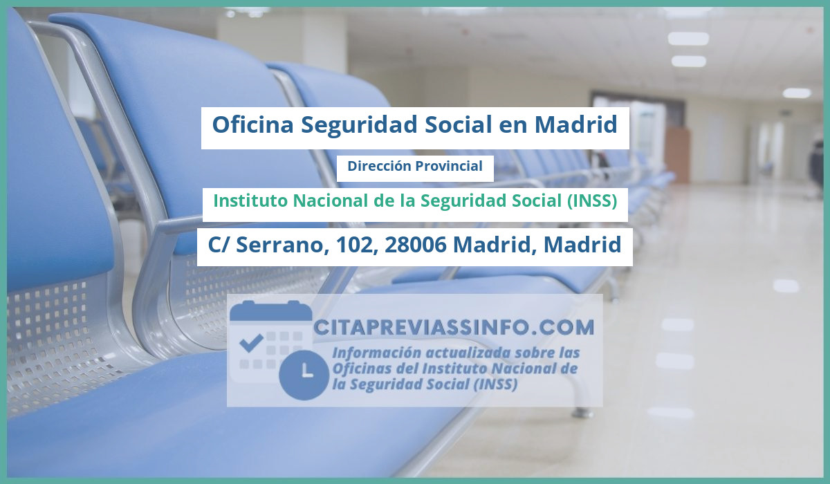 Oficina de la Seguridad Social: Dirección Provincial del Instituto Nacional de la Seguridad Social (INSS) en C/ Serrano, 102, 28006 Madrid, Madrid