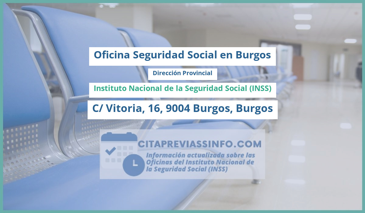 Oficina de la Seguridad Social: Dirección Provincial del Instituto Nacional de la Seguridad Social (INSS) en C/ Vitoria, 16, 9004 Burgos, Burgos