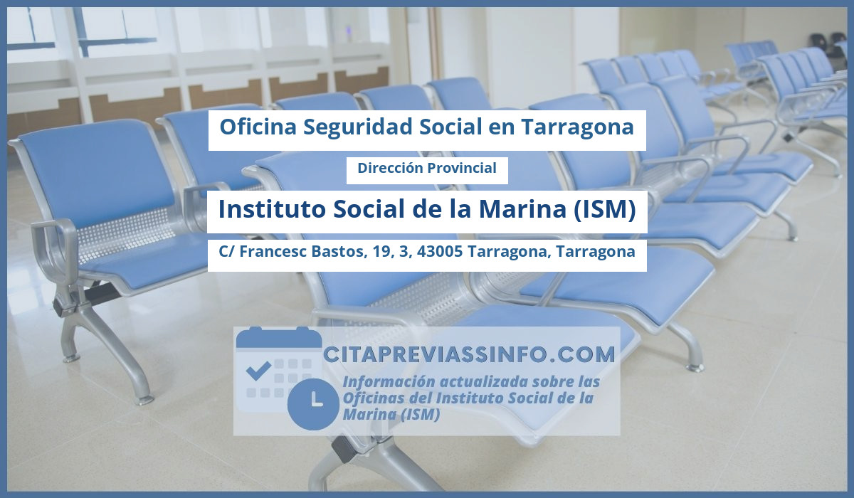 Oficina de la Seguridad Social: Dirección Provincial del Instituto Social de la Marina (ISM) en C/ Francesc Bastos, 19, 3, 43005 Tarragona, Tarragona
