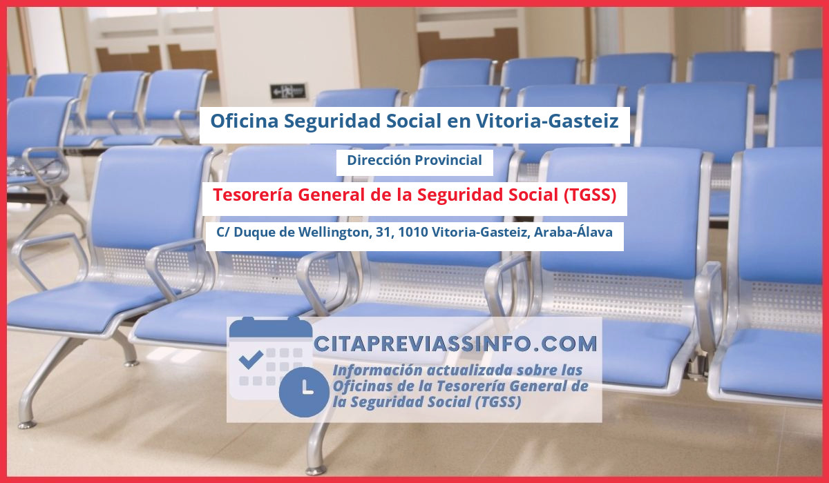 Oficina de la Seguridad Social: Dirección Provincial de la Tesorería General de la Seguridad Social (TGSS) en C/ Duque de Wellington, 31, 1010 Vitoria-Gasteiz, Araba-Álava