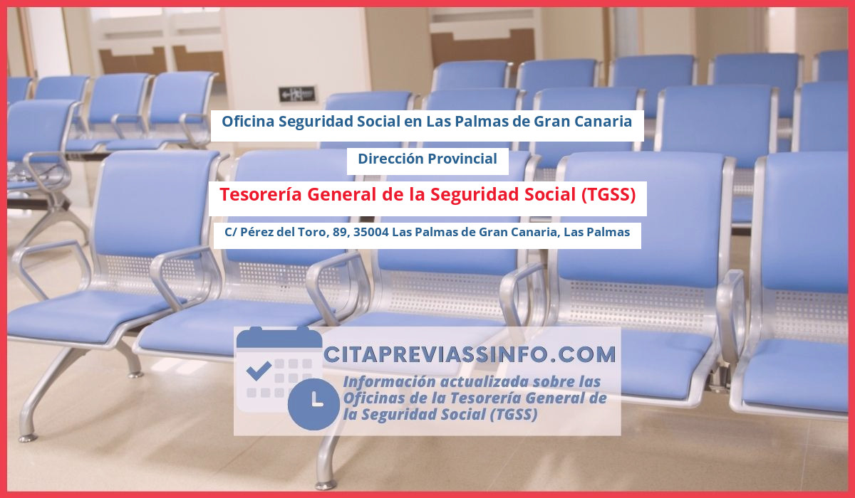 Oficina de la Seguridad Social: Dirección Provincial de la Tesorería General de la Seguridad Social (TGSS) en C/ Pérez del Toro, 89, 35004 Las Palmas de Gran Canaria, Las Palmas