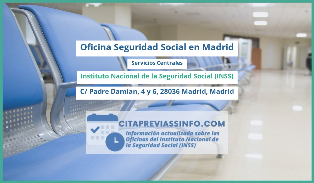 Oficina de la Seguridad Social: Servicios Centrales del Instituto Nacional de la Seguridad Social (INSS) en C/ Padre Damian, 4 y 6, 28036 Madrid, Madrid