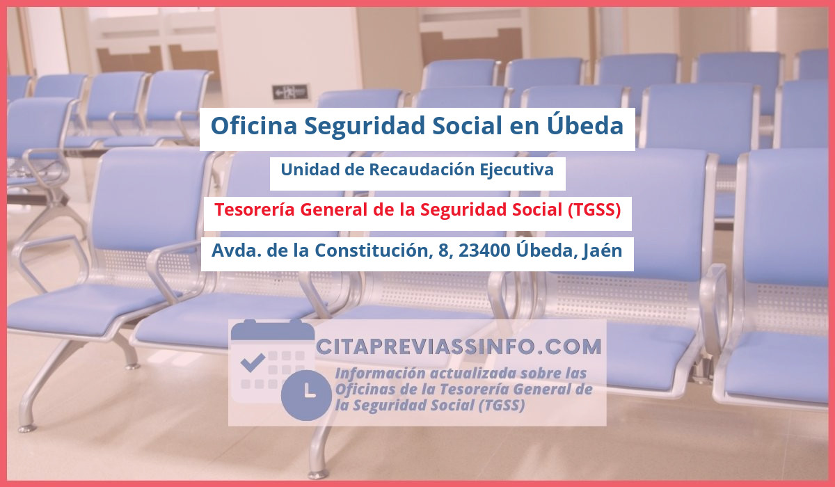 Oficina de la Seguridad Social: Unidad de Recaudación Ejecutiva de la Tesorería General de la Seguridad Social (TGSS) en Avda. de la Constitución, 8, 23400 Úbeda, Jaén