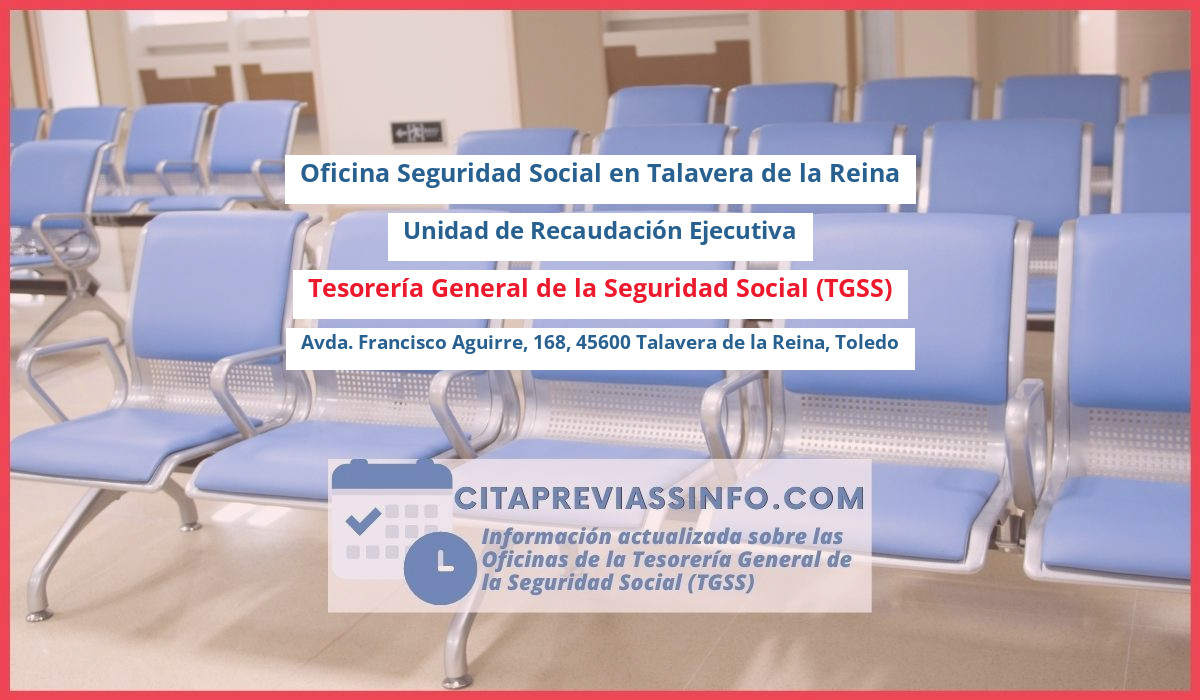 Oficina de la Seguridad Social: Unidad de Recaudación Ejecutiva de la Tesorería General de la Seguridad Social (TGSS) en Avda. Francisco Aguirre, 168, 45600 Talavera de la Reina, Toledo