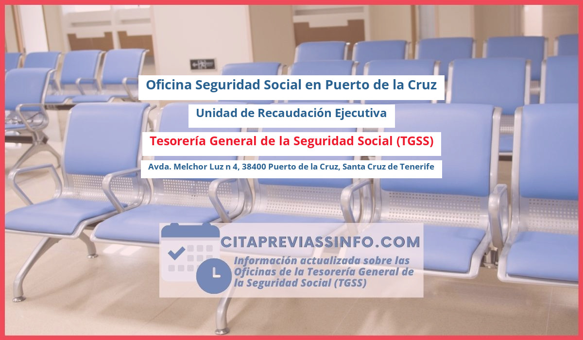 Oficina de la Seguridad Social: Unidad de Recaudación Ejecutiva de la Tesorería General de la Seguridad Social (TGSS) en Avda. Melchor Luz n 4, 38400 Puerto de la Cruz, Santa Cruz de Tenerife