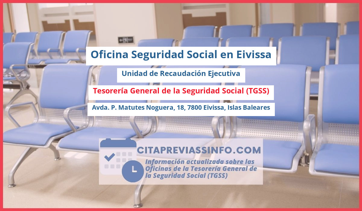 Oficina de la Seguridad Social: Unidad de Recaudación Ejecutiva de la Tesorería General de la Seguridad Social (TGSS) en Avda. P. Matutes Noguera, 18, 7800 Eivissa, Islas Baleares