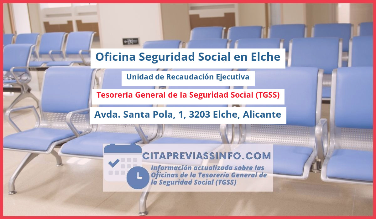Oficina de la Seguridad Social: Unidad de Recaudación Ejecutiva de la Tesorería General de la Seguridad Social (TGSS) en Avda. Santa Pola, 1, 3203 Elche, Alicante