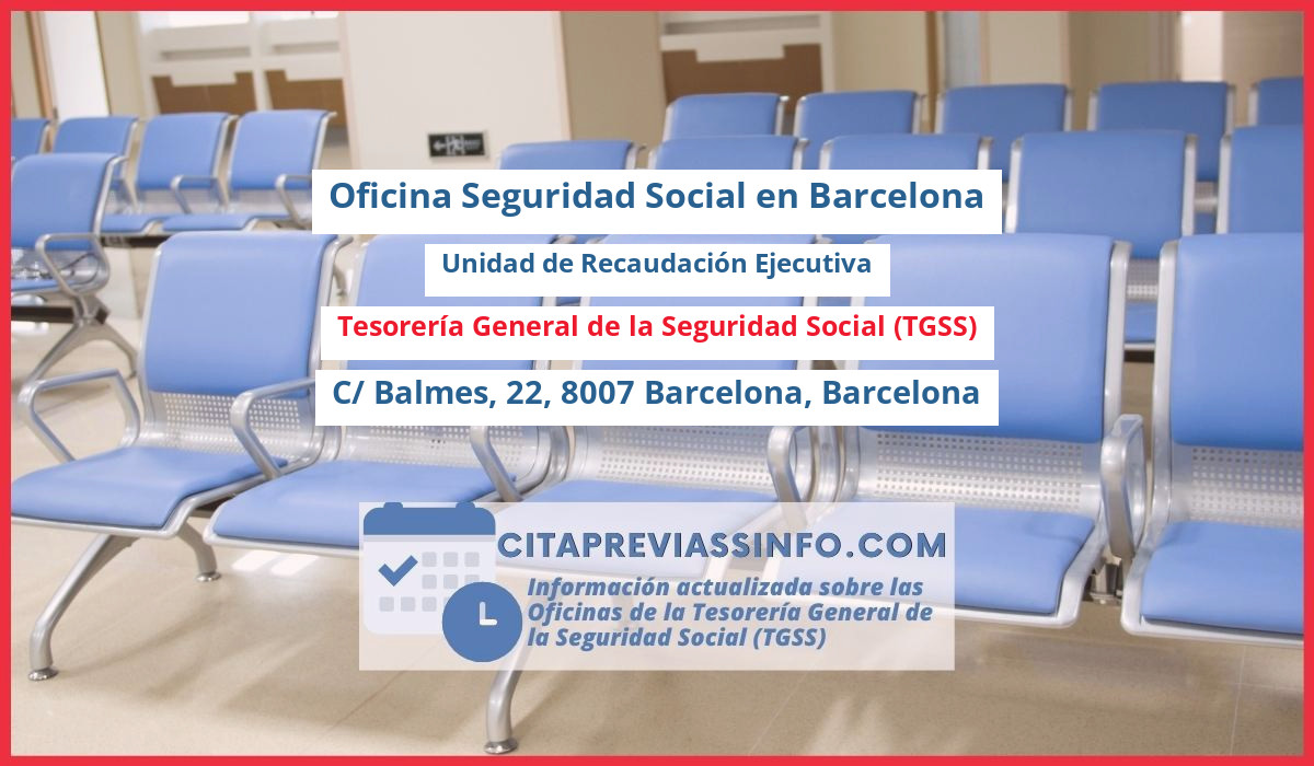 Oficina de la Seguridad Social: Unidad de Recaudación Ejecutiva de la Tesorería General de la Seguridad Social (TGSS) en C/ Balmes, 22, 8007 Barcelona, Barcelona