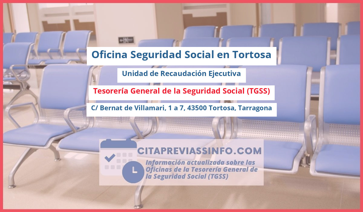 Oficina de la Seguridad Social: Unidad de Recaudación Ejecutiva de la Tesorería General de la Seguridad Social (TGSS) en C/ Bernat de Villamari, 1 a 7, 43500 Tortosa, Tarragona