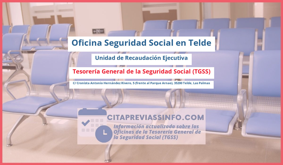 Oficina de la Seguridad Social: Unidad de Recaudación Ejecutiva de la Tesorería General de la Seguridad Social (TGSS) en C/ Cronista Antonio Hernández Rivero, 5 (frente al Parque Arnao), 35200 Telde, Las Palmas