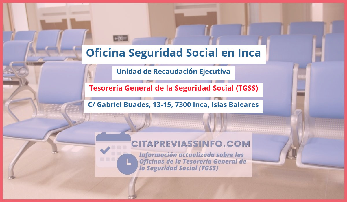 Oficina de la Seguridad Social: Unidad de Recaudación Ejecutiva de la Tesorería General de la Seguridad Social (TGSS) en C/ Gabriel Buades, 13-15, 7300 Inca, Islas Baleares