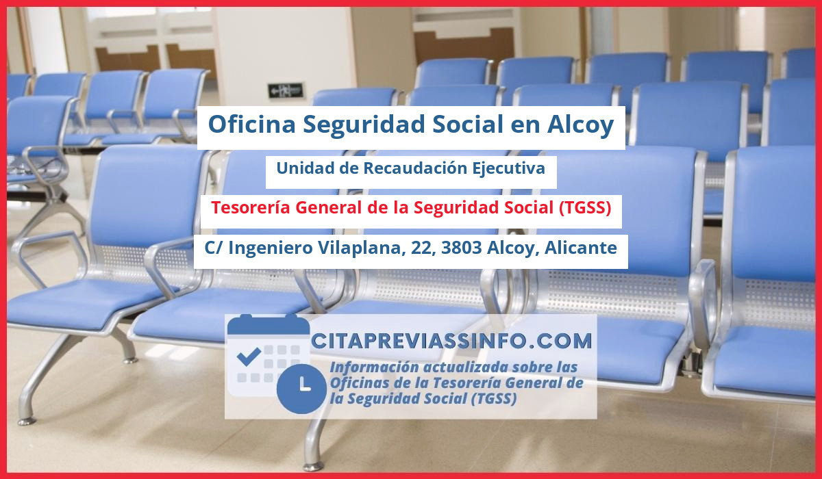 Oficina de la Seguridad Social: Unidad de Recaudación Ejecutiva de la Tesorería General de la Seguridad Social (TGSS) en C/ Ingeniero Vilaplana, 22, 3803 Alcoy, Alicante