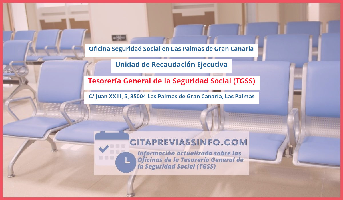 Oficina de la Seguridad Social: Unidad de Recaudación Ejecutiva de la Tesorería General de la Seguridad Social (TGSS) en C/ Juan XXIII, 5, 35004 Las Palmas de Gran Canaria, Las Palmas