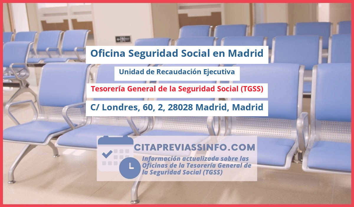 Oficina de la Seguridad Social: Unidad de Recaudación Ejecutiva de la Tesorería General de la Seguridad Social (TGSS) en C/ Londres, 60, 2, 28028 Madrid, Madrid