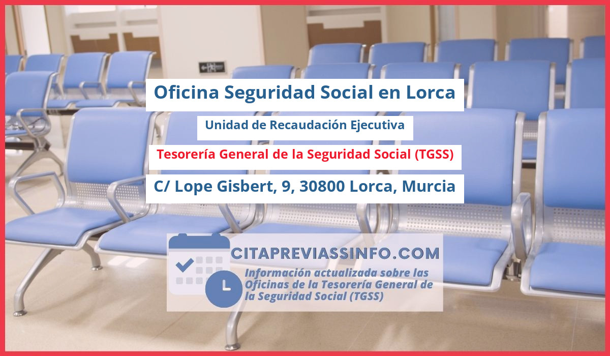Oficina de la Seguridad Social: Unidad de Recaudación Ejecutiva de la Tesorería General de la Seguridad Social (TGSS) en C/ Lope Gisbert, 9, 30800 Lorca, Murcia