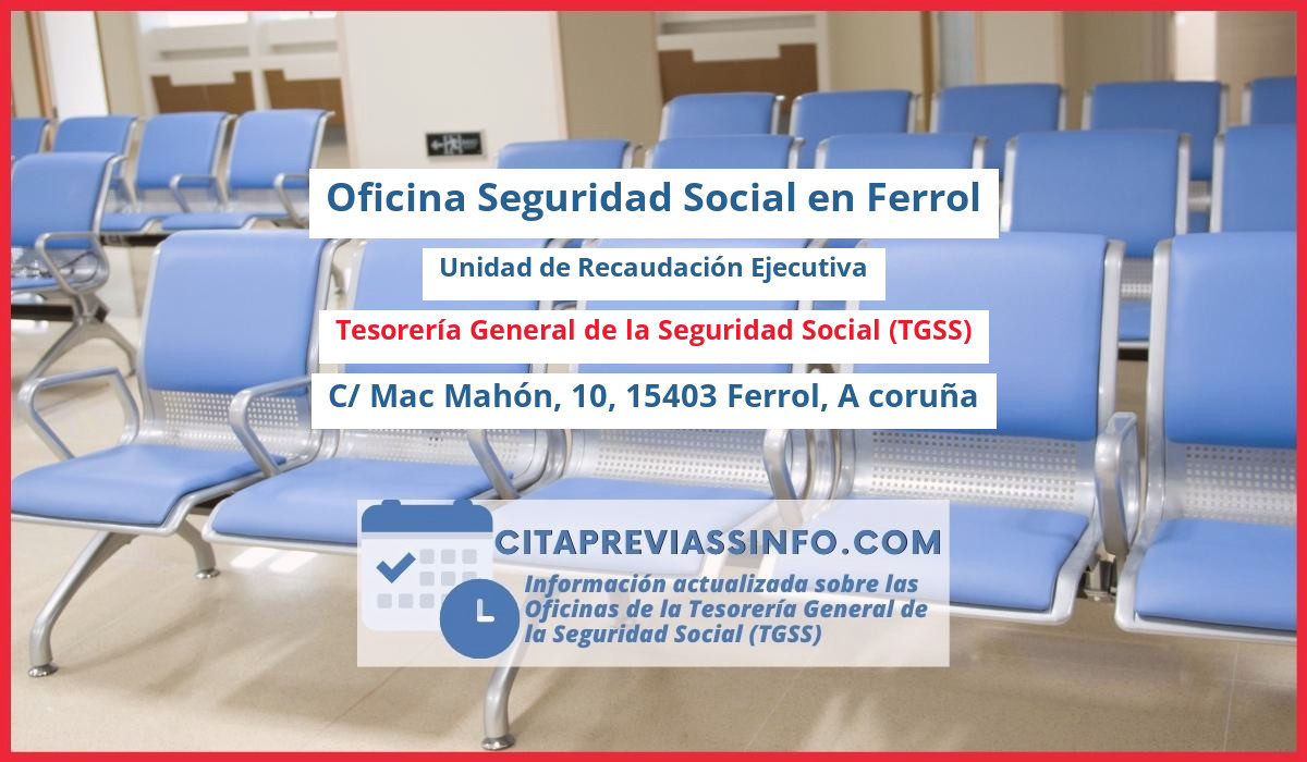 Oficina de la Seguridad Social: Unidad de Recaudación Ejecutiva de la Tesorería General de la Seguridad Social (TGSS) en C/ Mac Mahón, 10, 15403 Ferrol, A coruña