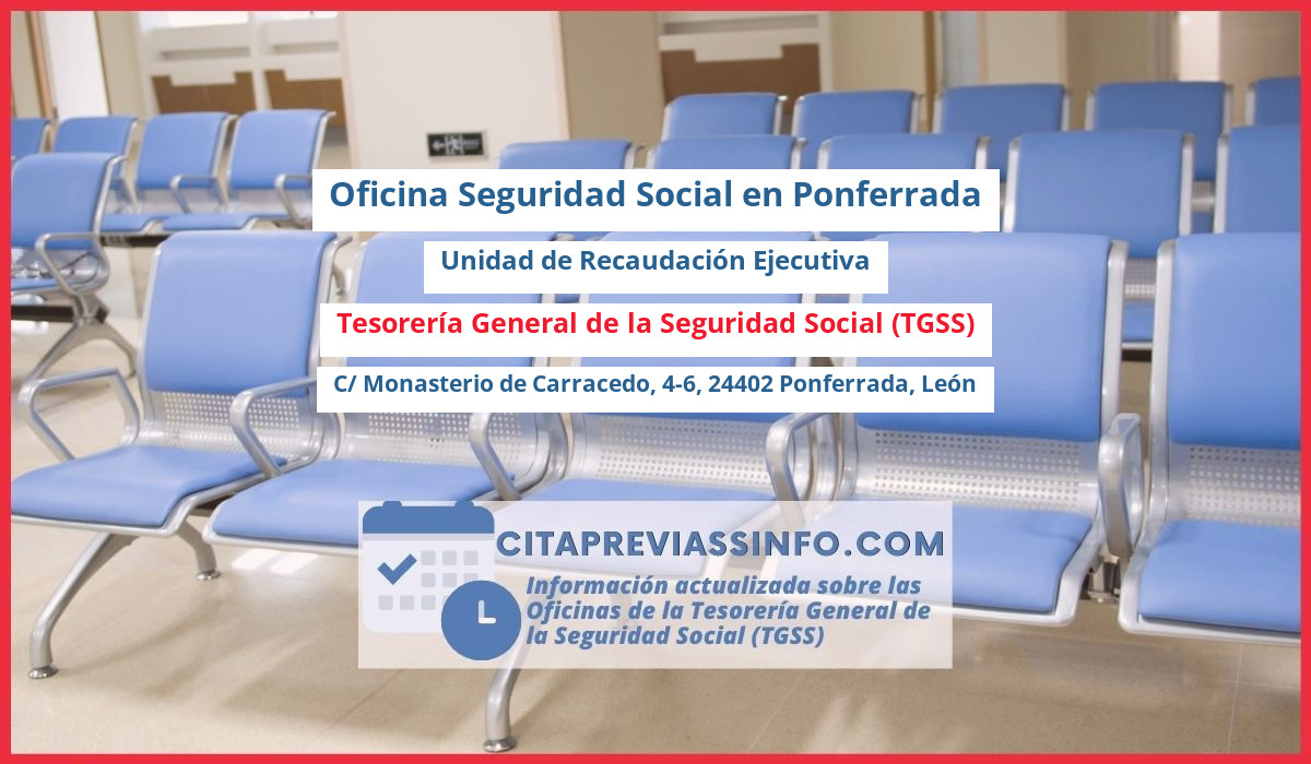 Oficina de la Seguridad Social: Unidad de Recaudación Ejecutiva de la Tesorería General de la Seguridad Social (TGSS) en C/ Monasterio de Carracedo, 4-6, 24402 Ponferrada, León