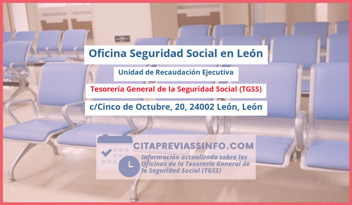 Oficina de la Seguridad Social: Unidad de Recaudación Ejecutiva de la Tesorería General de la Seguridad Social (TGSS) en c/Cinco de Octubre, 20, 24002 León, León
