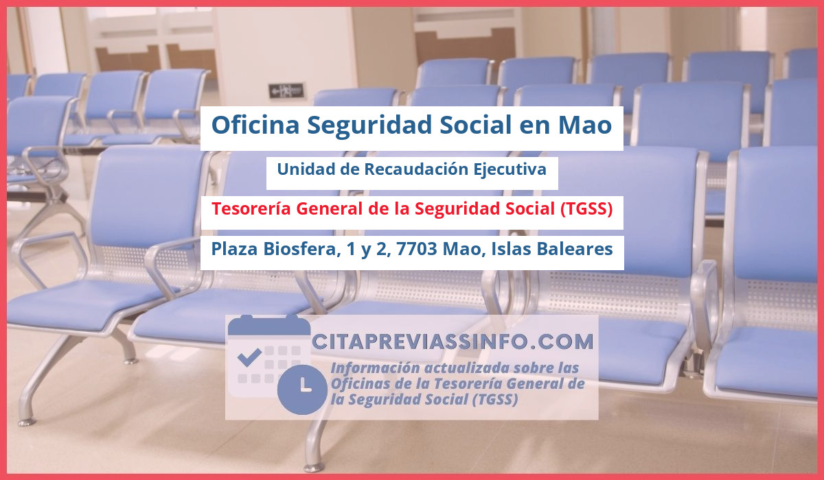 Oficina de la Seguridad Social: Unidad de Recaudación Ejecutiva de la Tesorería General de la Seguridad Social (TGSS) en Plaza Biosfera, 1 y 2, 7703 Mao, Islas Baleares
